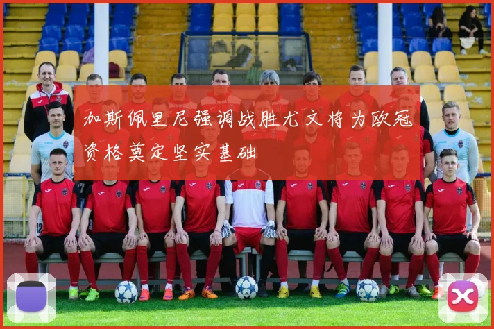 加斯佩里尼强调战胜尤文将为欧冠资格奠定坚实基础