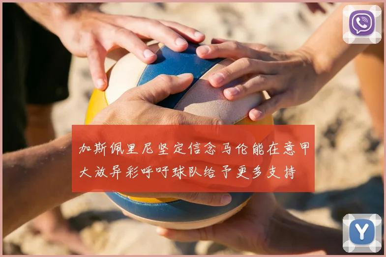 加斯佩里尼坚定信念马伦能在意甲大放异彩呼吁球队给予更多支持