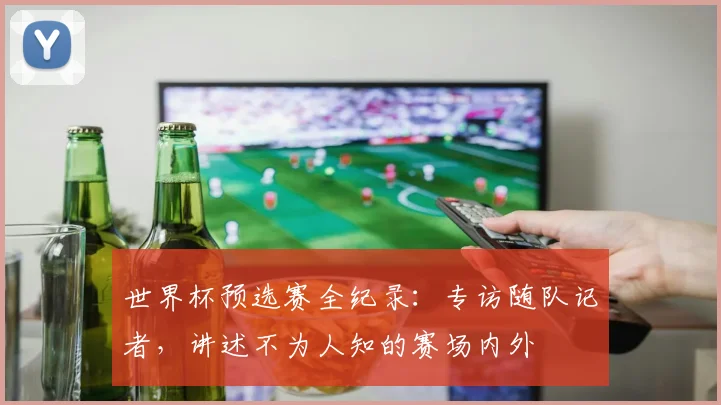 世界杯预选赛全纪录：专访随队记者，讲述不为人知的赛场内外