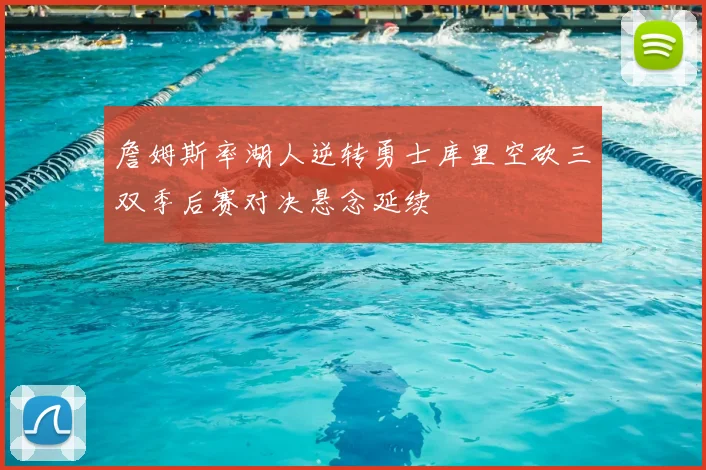 詹姆斯率湖人逆转勇士库里空砍三双季后赛对决悬念延续