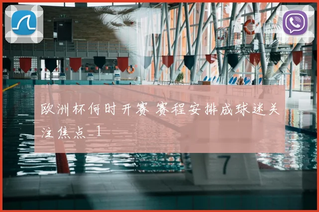 欧洲杯何时开赛 赛程安排成球迷关注焦点_1