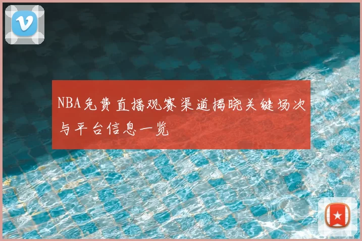 NBA免费直播观赛渠道揭晓关键场次与平台信息一览