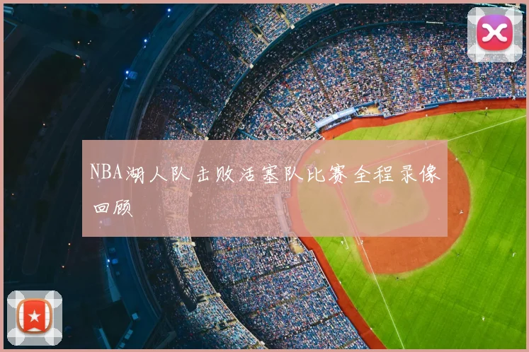 NBA湖人队击败活塞队比赛全程录像回顾