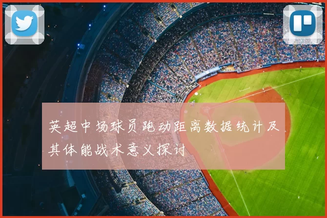 英超中场球员跑动距离数据统计及其体能战术意义探讨