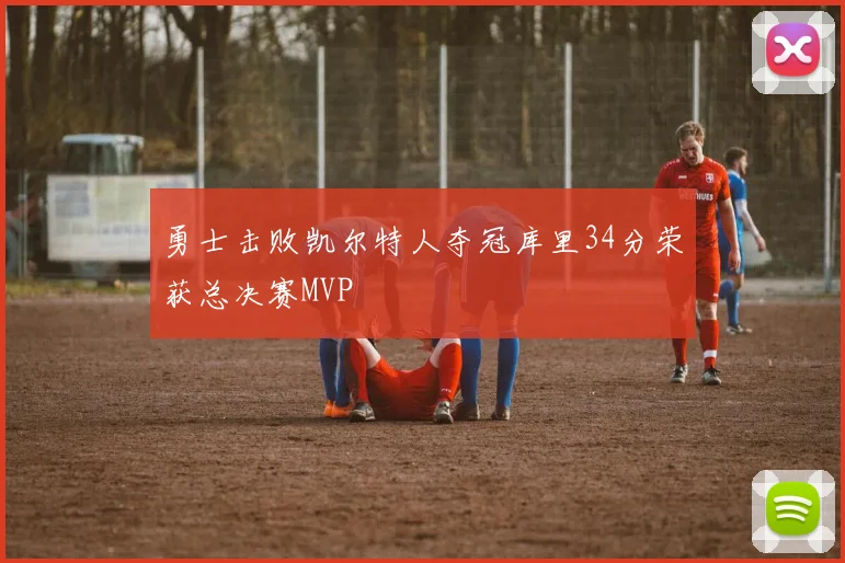 勇士击败凯尔特人夺冠库里34分荣获总决赛MVP