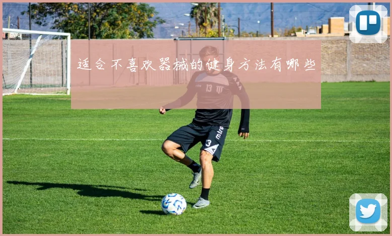 适合不喜欢器械的健身方法有哪些