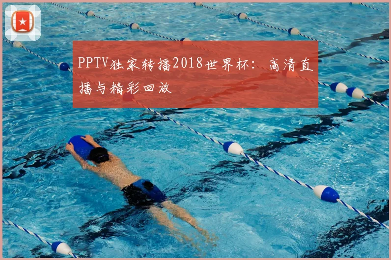 PPTV独家转播2018世界杯：高清直播与精彩回放