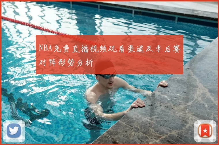 NBA免费直播视频观看渠道及季后赛对阵形势分析