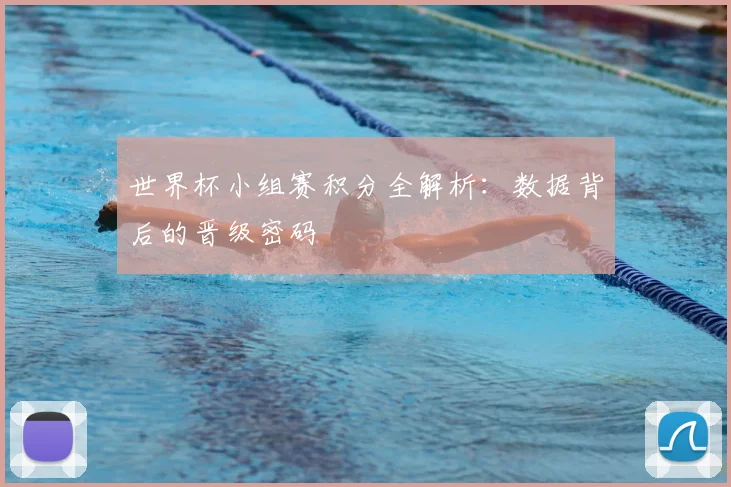 世界杯小组赛积分全解析：数据背后的晋级密码