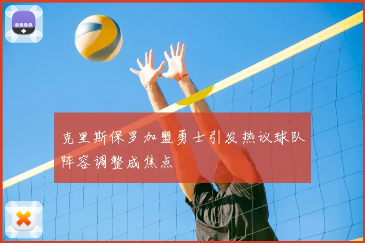 克里斯保罗加盟勇士引发热议球队阵容调整成焦点