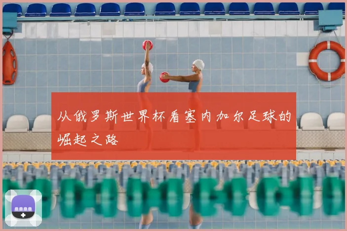 从俄罗斯世界杯看塞内加尔足球的崛起之路