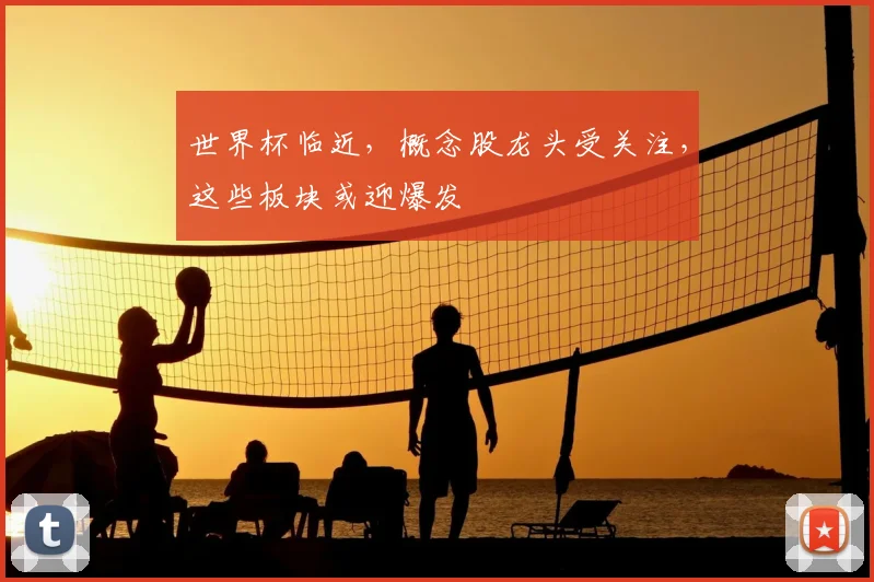 世界杯临近，概念股龙头受关注，这些板块或迎爆发